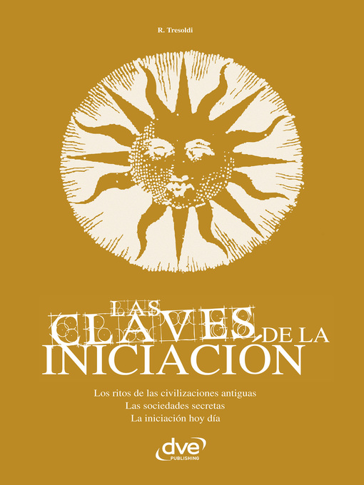 Title details for Las claves de la iniciación. Los ritos de las civilizaciones antiguas, las sociedades secretas y la iniciación hoy en día by R. Tresoldi - Available